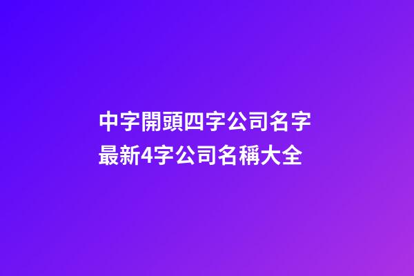 中字開頭四字公司名字 最新4字公司名稱大全-第1張-公司起名-玄機派